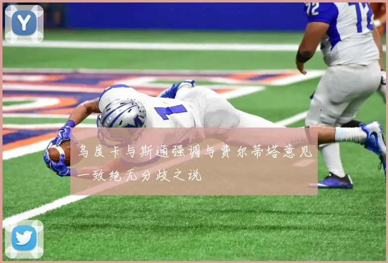 乌度卡与斯通强调与费尔蒂塔意见一致绝无分歧之说